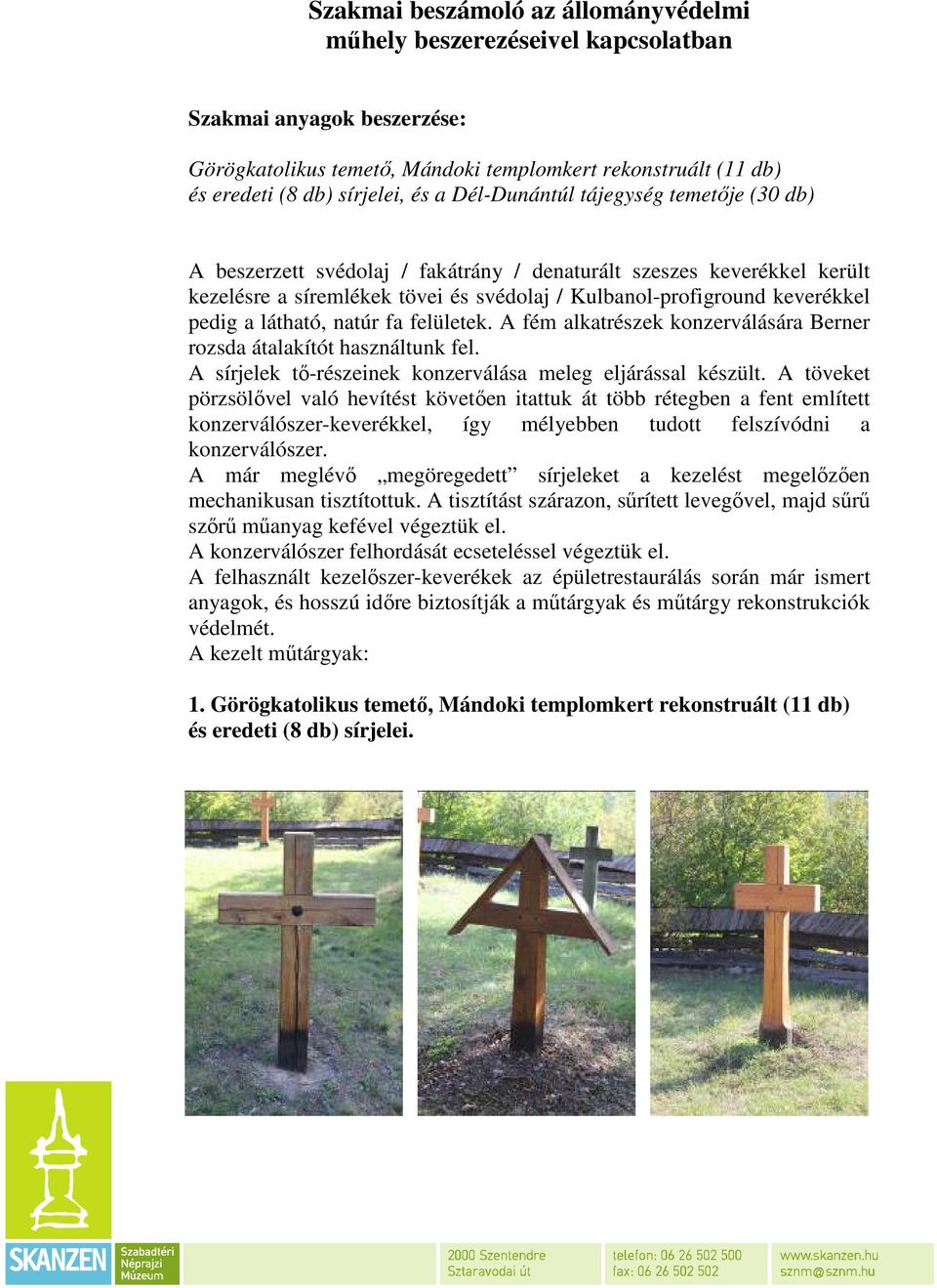 látható, natúr fa felületek. A fém alkatrészek konzerválására Berner rozsda átalakítót használtunk fel. A sírjelek tő-részeinek konzerválása meleg eljárással készült.