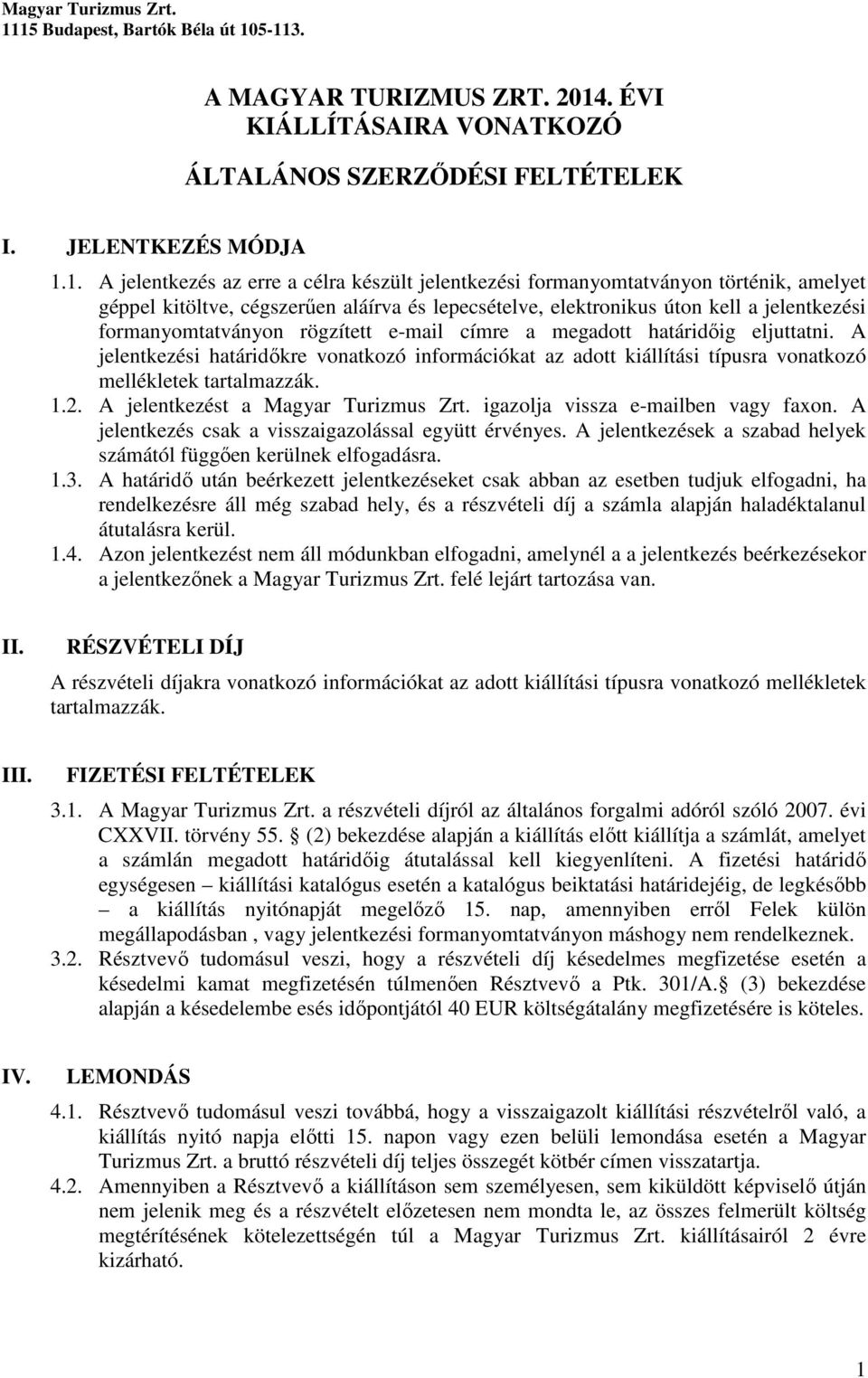 jelentkezési formanyomtatványon történik, amelyet géppel kitöltve, cégszerően aláírva és lepecsételve, elektronikus úton kell a jelentkezési formanyomtatványon rögzített e-mail címre a megadott