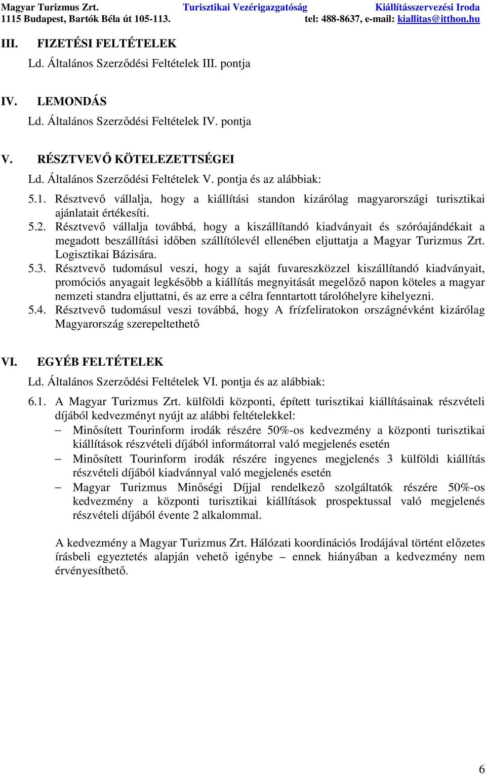 Résztvevı vállalja, hogy a kiállítási standon kizárólag magyarországi turisztikai ajánlatait értékesíti. 5.2.
