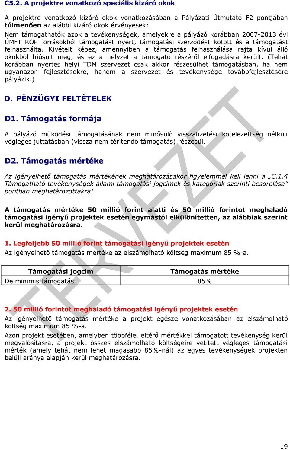 Kivételt képez, amennyiben a támogatás felhasználása rajta kívül álló okokból hiúsult meg, és ez a helyzet a támogató részéről elfogadásra került.