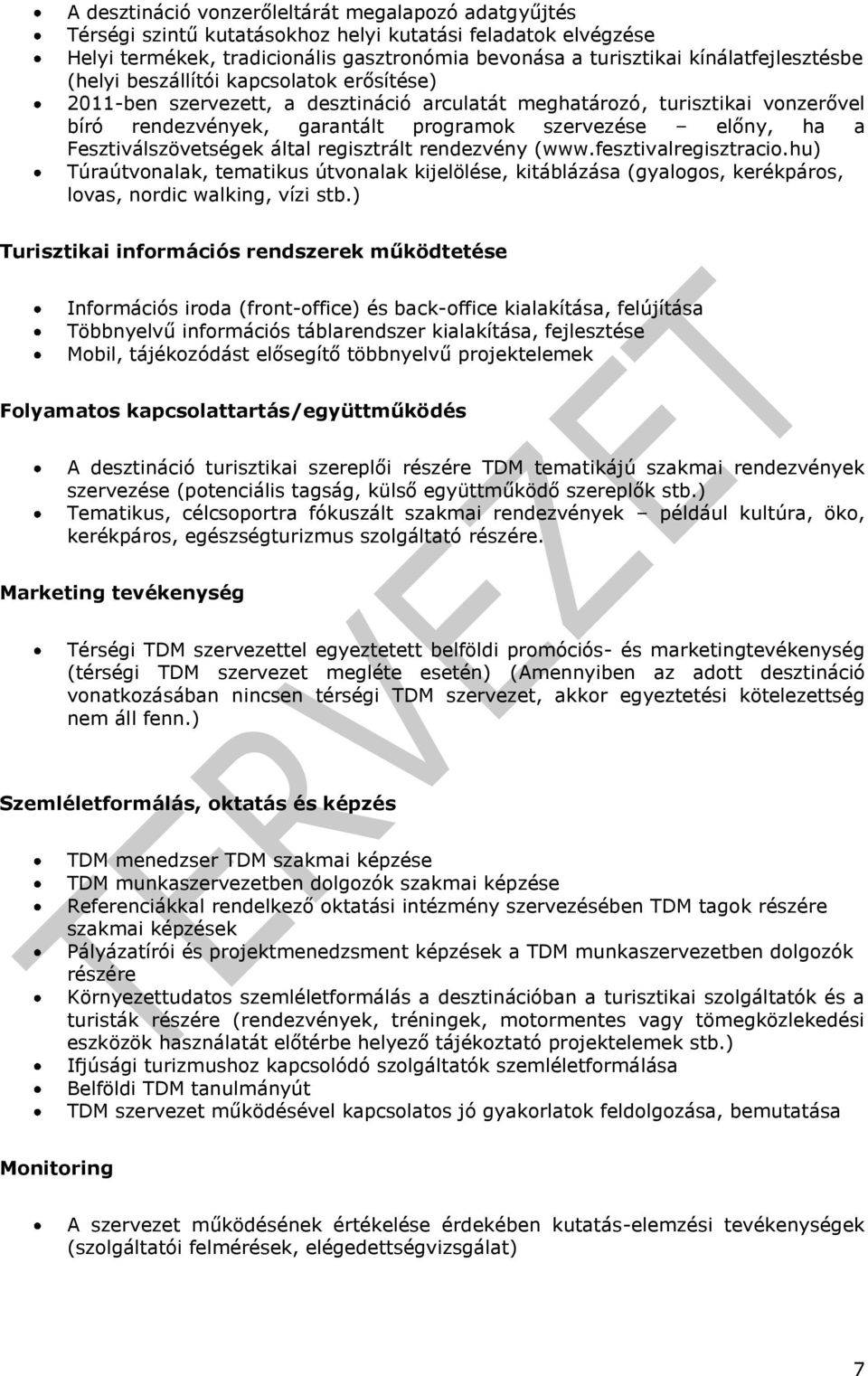 ha a Fesztiválszövetségek által regisztrált rendezvény (www.fesztivalregisztracio.hu) Túraútvonalak, tematikus útvonalak kijelölése, kitáblázása (gyalogos, kerékpáros, lovas, nordic walking, vízi stb.