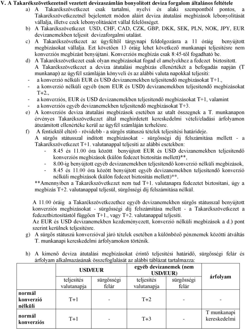 b) A Takarékszövetkezet USD, CHF, CAD, CZK, GBP, DKK, SEK, PLN, NOK, JPY, EUR devizanemekben teljesít devizaforgalmi utalást.