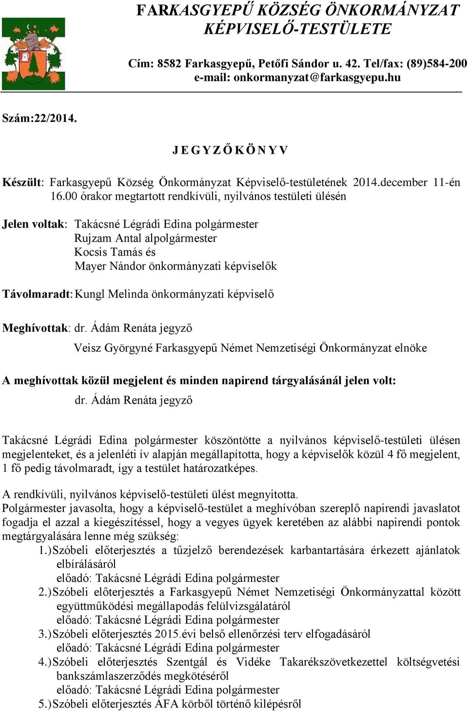 00 órakor megtartott rendkívüli, nyilvános testületi ülésén Jelen voltak: Takácsné Légrádi Edina polgármester Rujzam Antal alpolgármester Kocsis Tamás és Mayer Nándor önkormányzati képviselők