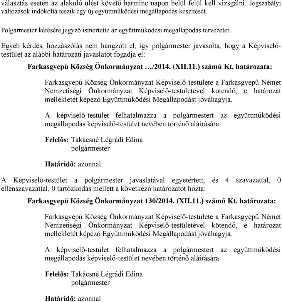 Egyéb kérdés, hozzászólás nem hangzott el, így polgármester javasolta, hogy a Képviselőtestület az alábbi határozati javaslatot fogadja el: Farkasgyepű Község Önkormányzat /2014. (XII.11.) számú Kt.