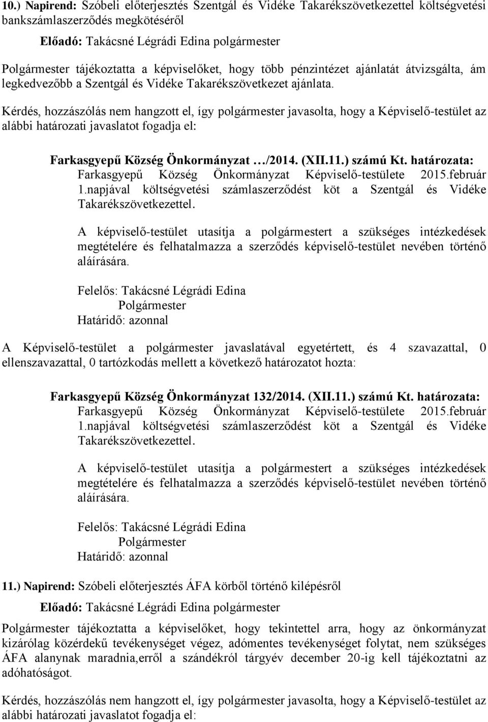 Kérdés, hozzászólás nem hangzott el, így polgármester javasolta, hogy a Képviselő-testület az alábbi határozati javaslatot fogadja el: Farkasgyepű Község Önkormányzat /2014. (XII.11.) számú Kt.