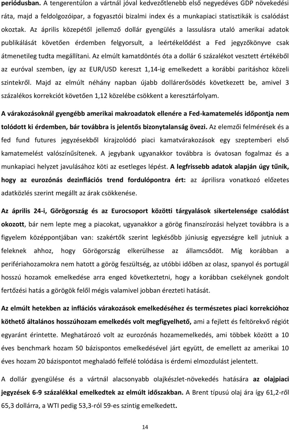 Az elmúlt kamatdöntés óta a dollár 6 százalékot vesztett értékéből az euróval szemben, így az EUR/USD kereszt 1,14-ig emelkedett a korábbi paritáshoz közeli szintekről.