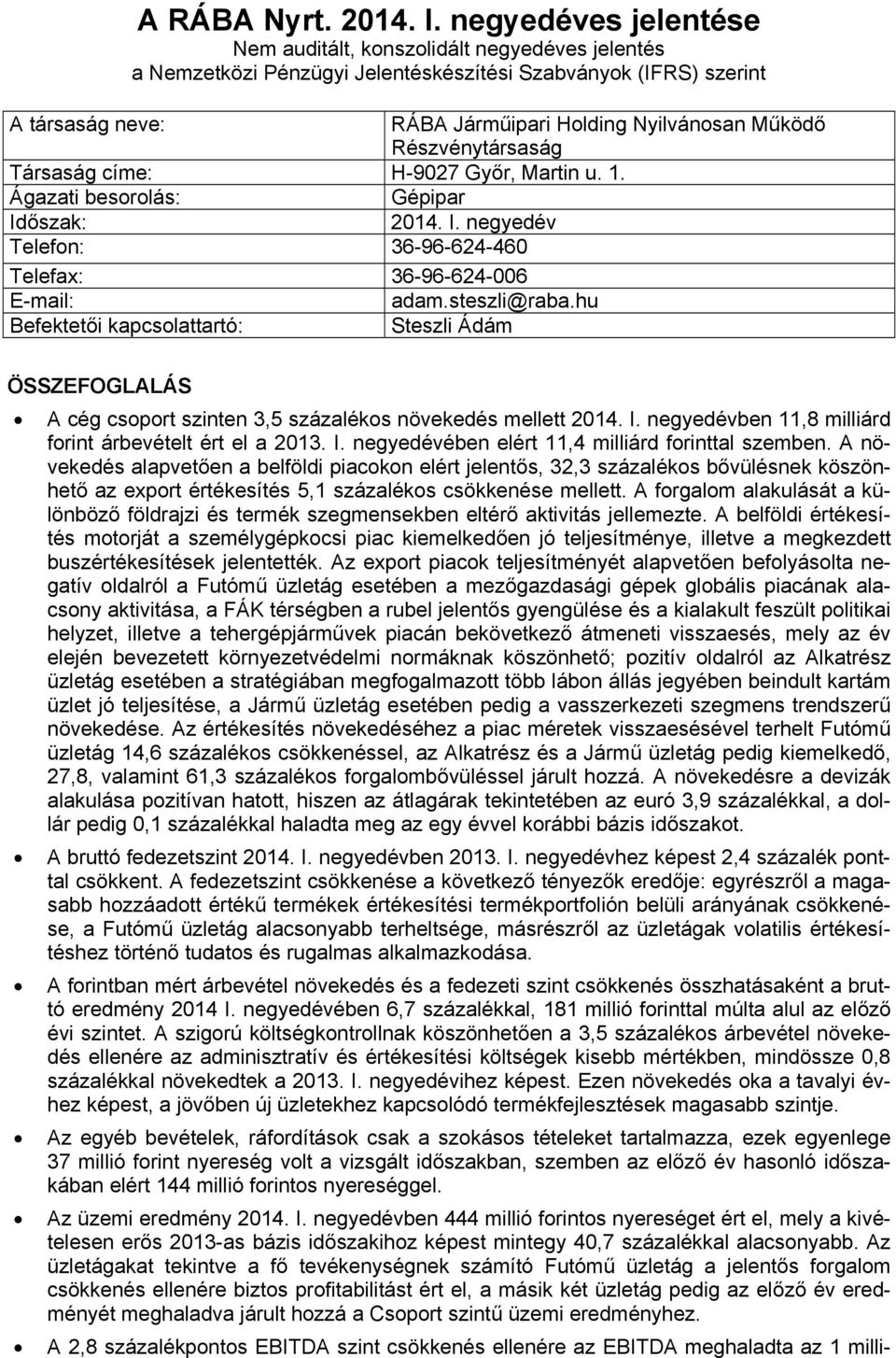 Részvénytársaság Társaság címe: H-9027 Győr, Martin u. 1. Ágazati besorolás: Gépipar Időszak: 2014. I. negyedév Telefon: 36-96-624-460 Telefax: 36-96-624-006 E-mail: adam.steszli@raba.