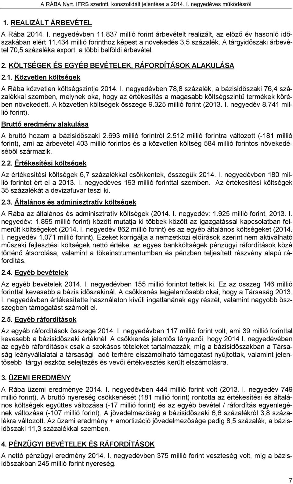 negyedévben 78,8 százalék, a bázisidőszaki 76,4 százalékkal szemben, melynek oka, hogy az értékesítés a magasabb költségszintű termékek körében növekedett. A közvetlen költségek összege 9.