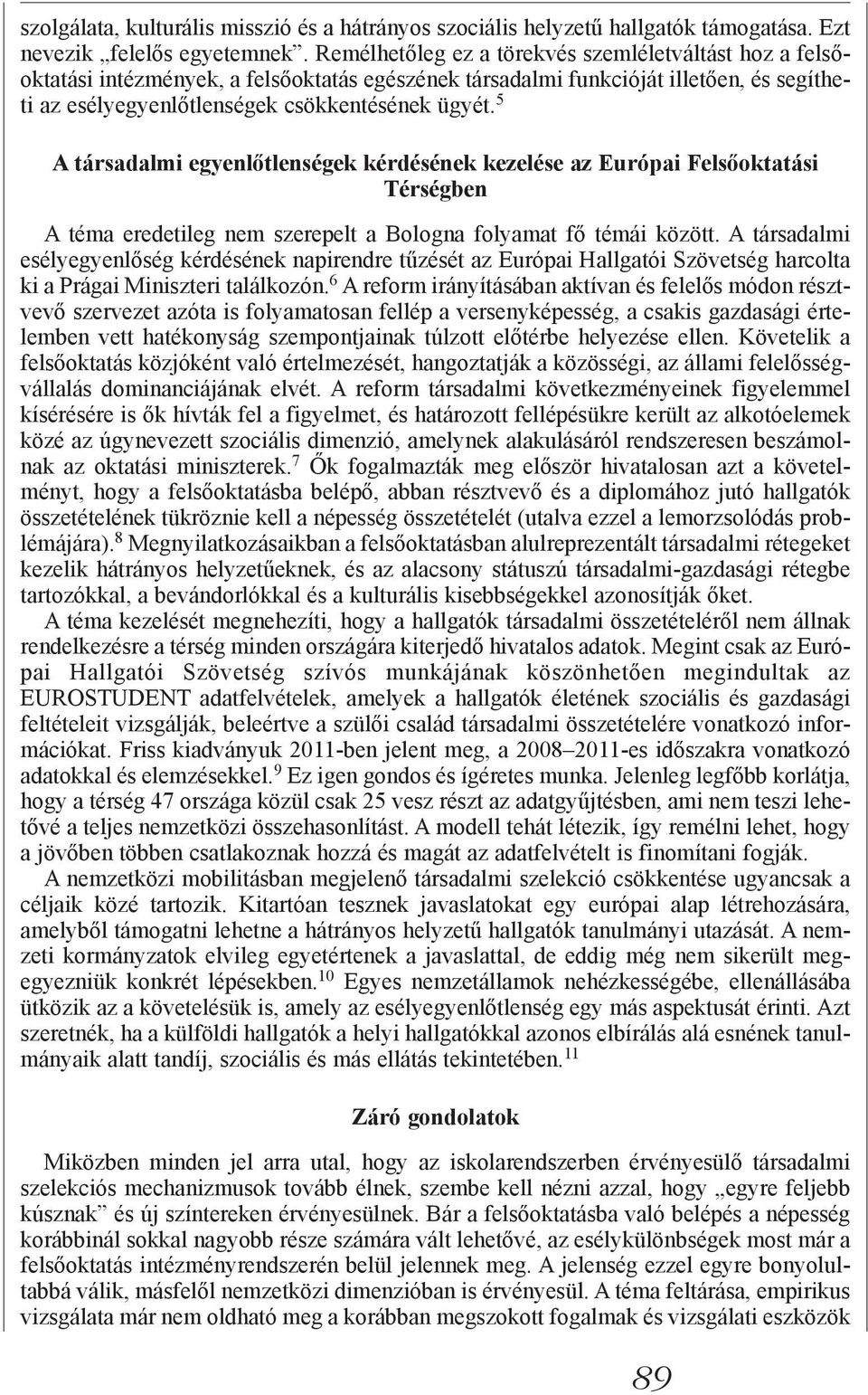 5 A társadalmi egyenlőtlenségek kérdésének kezelése az Európai Felsőoktatási Térségben A téma eredetileg nem szerepelt a Bologna folyamat fő témái között.