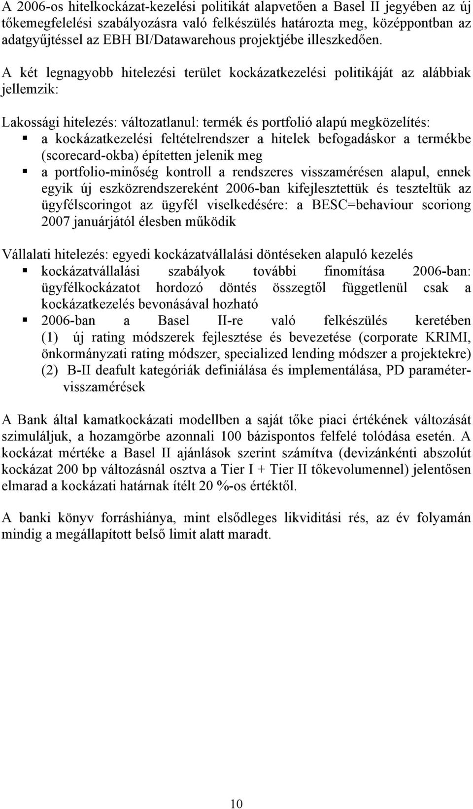 A két legnagyobb hitelezési terület kockázatkezelési politikáját az alábbiak jellemzik: Lakossági hitelezés: változatlanul: termék és portfolió alapú megközelítés: a kockázatkezelési feltételrendszer