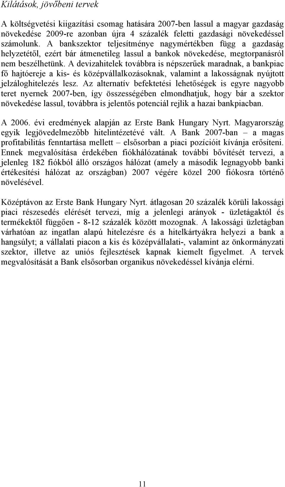 A devizahitelek továbbra is népszerűek maradnak, a bankpiac fő hajtóereje a kis- és középvállalkozásoknak, valamint a lakosságnak nyújtott jelzáloghitelezés lesz.