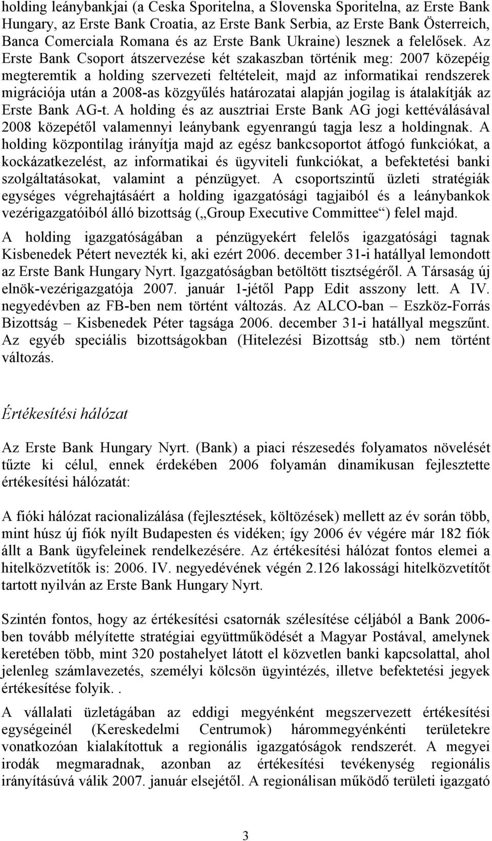 Az Erste Bank Csoport átszervezése két szakaszban történik meg: 2007 közepéig megteremtik a holding szervezeti feltételeit, majd az informatikai rendszerek migrációja után a 2008-as közgyűlés