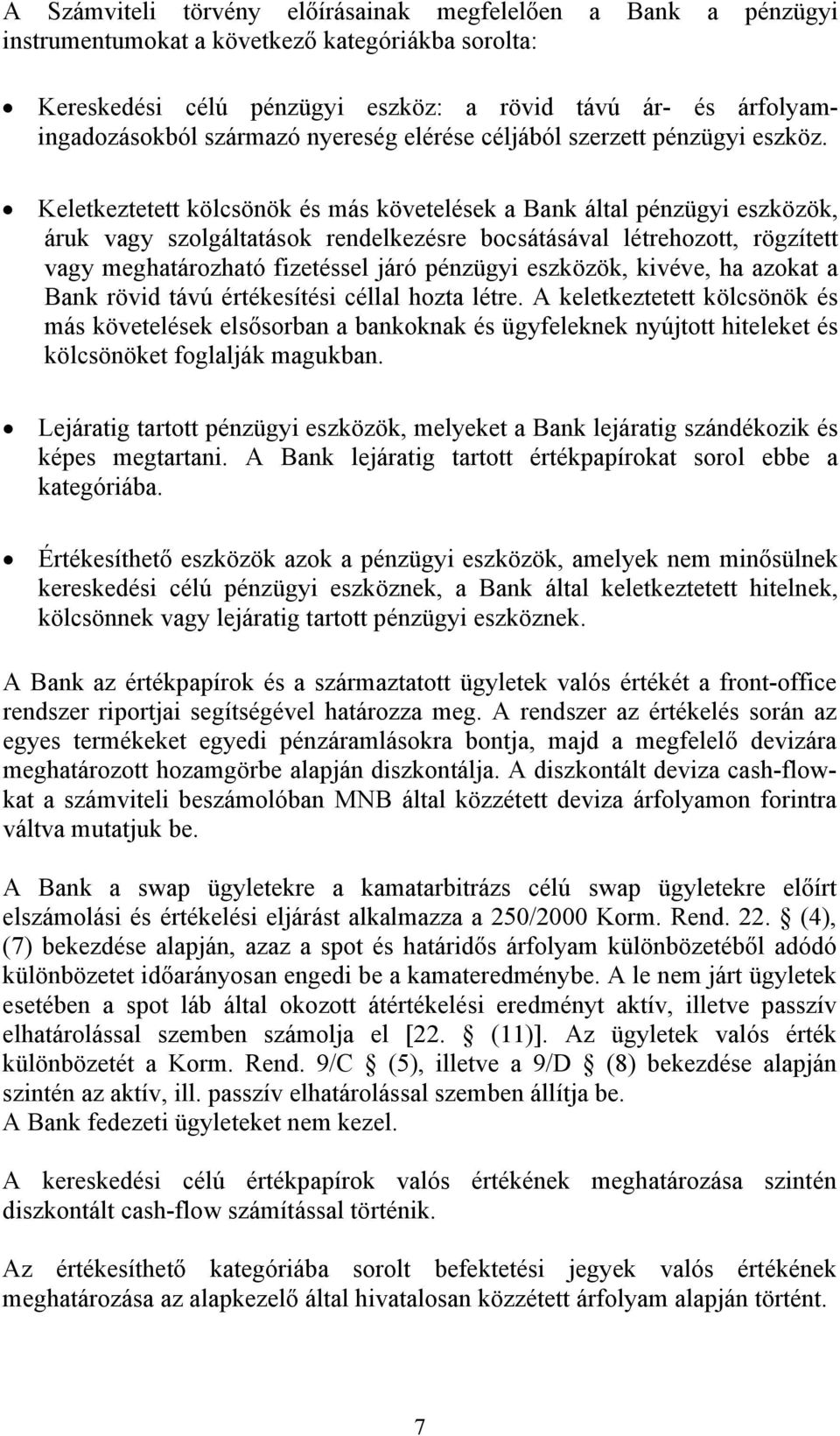 Keletkeztetett kölcsönök és más követelések a Bank által pénzügyi eszközök, áruk vagy szolgáltatások rendelkezésre bocsátásával létrehozott, rögzített vagy meghatározható fizetéssel járó pénzügyi