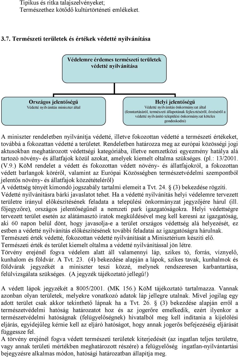 nyilvánítás önkormányzat által (fenntartásáról, természeti állapotának fejlesztésérıl, ırzésérıl a védetté nyilvánító települési önkormányzat köteles gondoskodni) A miniszter rendeletben nyilvánítja