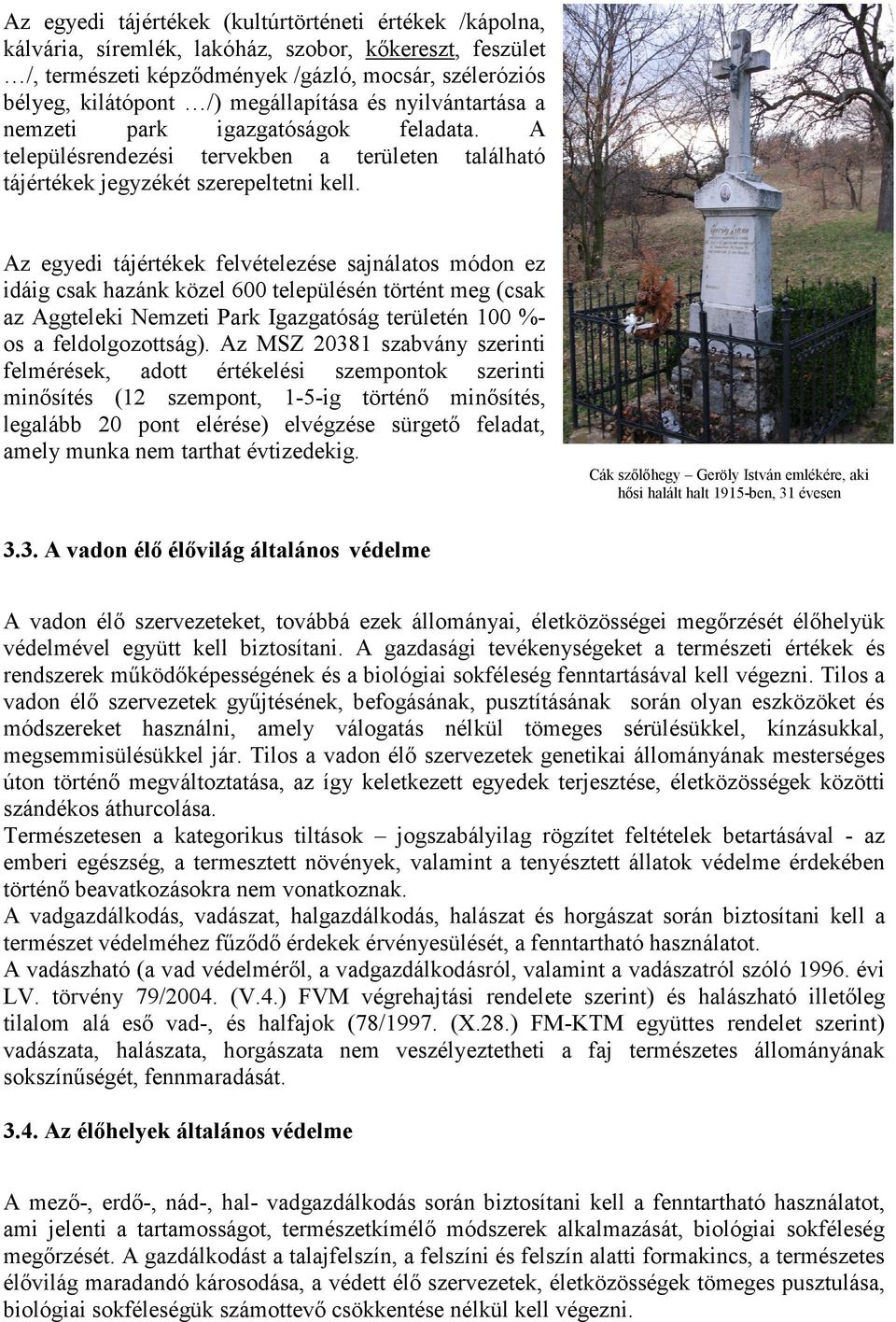 Az egyedi tájértékek felvételezése sajnálatos módon ez idáig csak hazánk közel 600 településén történt meg (csak az Aggteleki Nemzeti Park Igazgatóság területén 100 %- os a feldolgozottság).
