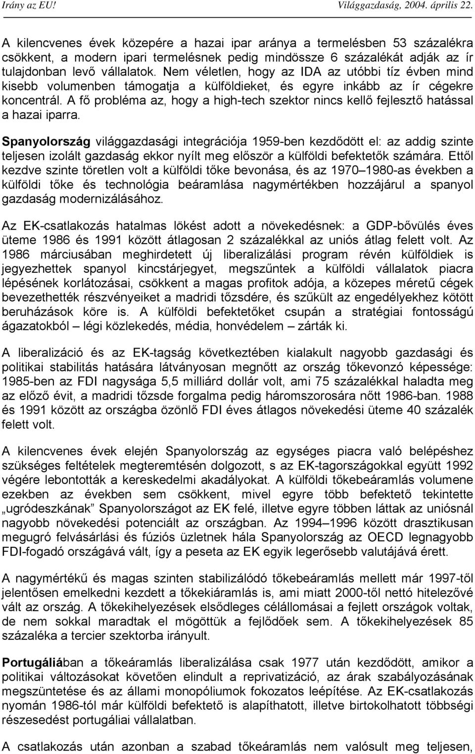 A fő probléma az, hogy a high-tech szektor nincs kellő fejlesztő hatással a hazai iparra.