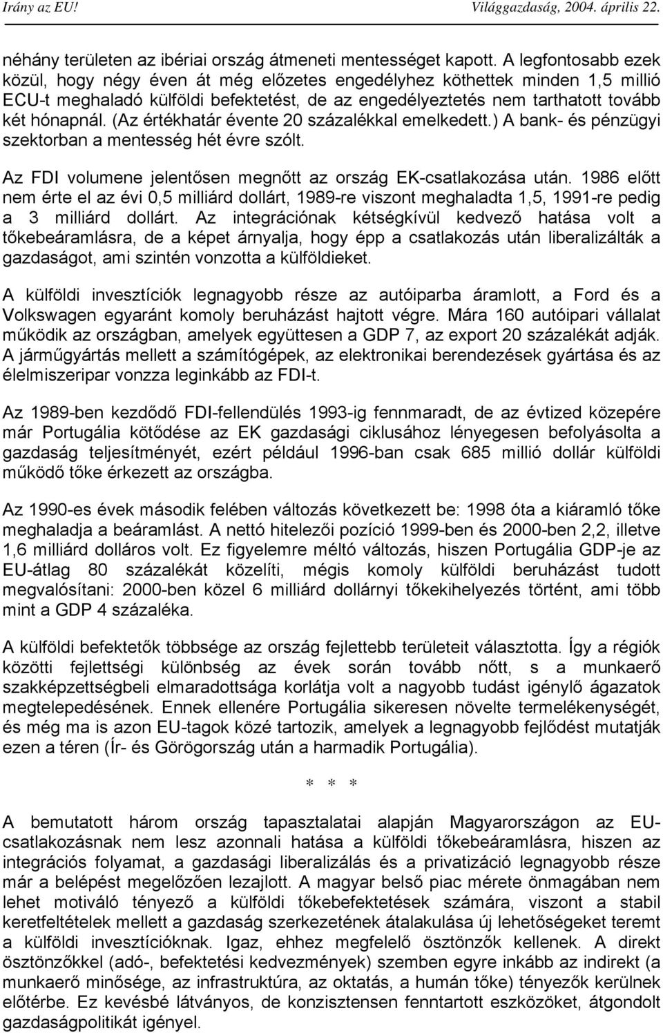 (Az értékhatár évente 20 százalékkal emelkedett.) A bank- és pénzügyi szektorban a mentesség hét évre szólt. Az FDI volumene jelentősen megnőtt az ország EK-csatlakozása után.