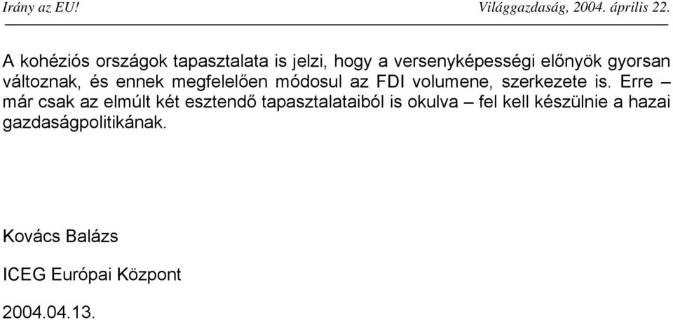 Erre már csak az elmúlt két esztendő tapasztalataiból is okulva fel kell