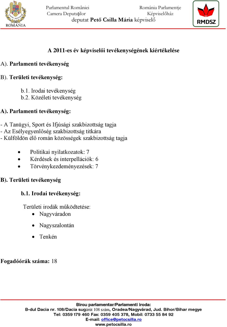 román közösségek szakbizottság tagja Politikai nyilatkozatok: 7 Kérdések és interpellációk: 6 Törvénykezdeményezések: 7 B).