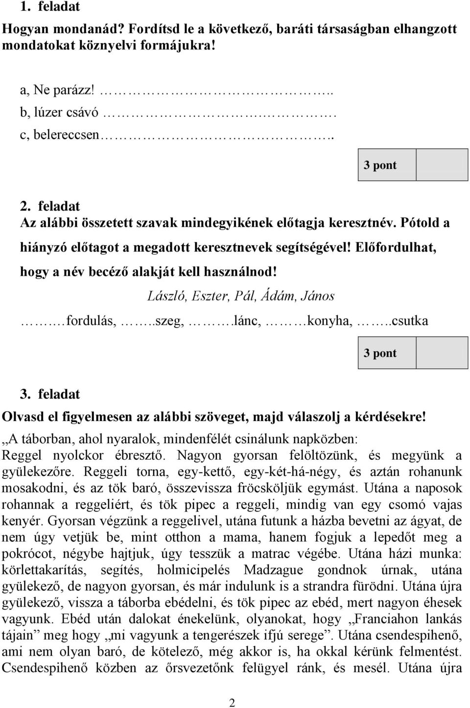 László, Eszter, Pál, Ádám, János. fordulás,..szeg,.lánc, konyha,..csutka 3 pont 3. feladat Olvasd el figyelmesen az alábbi szöveget, majd válaszolj a kérdésekre!