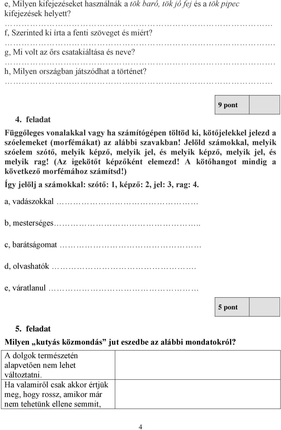 Jelöld számokkal, melyik szóelem szótő, melyik képző, melyik jel, és melyik képző, melyik jel, és melyik rag! (Az igekötőt képzőként elemezd! A kötőhangot mindig a következő morfémához számítsd!