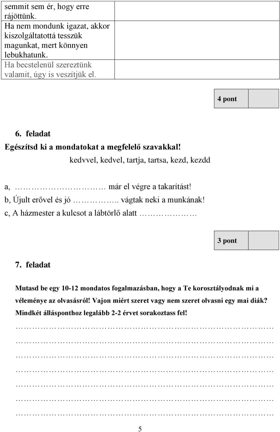 kedvvel, kedvel, tartja, tartsa, kezd, kezdd a, már el végre a takarítást! b, Újult erővel és jó.. vágtak neki a munkának!