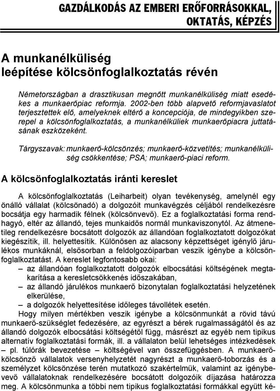 2002-ben több alapvető reformjavaslatot terjesztettek elő, amelyeknek eltérő a koncepciója, de mindegyikben szerepel a kölcsönfoglalkoztatás, a munkanélküliek munkaerőpiacra juttatásának eszközeként.