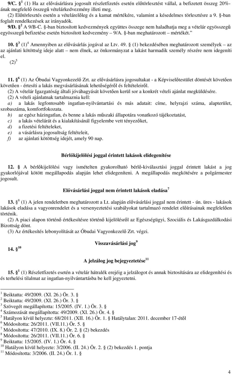 -ban biztosított kedvezmények együttes összege nem haladhatja meg a vételár egyösszegő egyösszegő befizetése esetén biztosított kedvezmény 9/A. -ban meghatározott mértékét. 10.