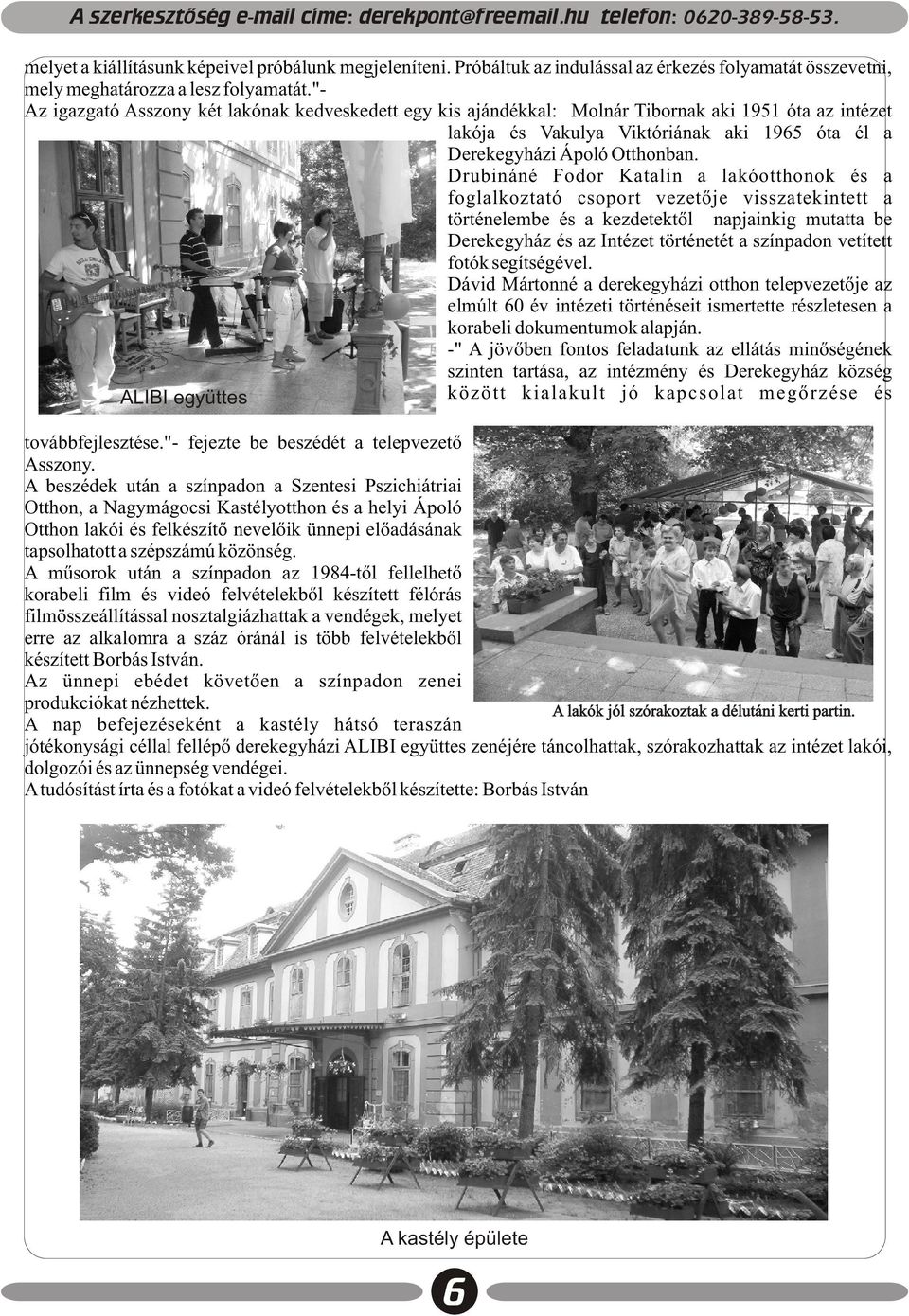 "az igazgató Asszony két lakónak kedveskedett egy kis ajándékkal: Molnár Tibornak aki 1951 óta az intézet lakója és Vakulya Viktóriának aki 1965 óta él a Derekegyházi Ápoló Otthonban.