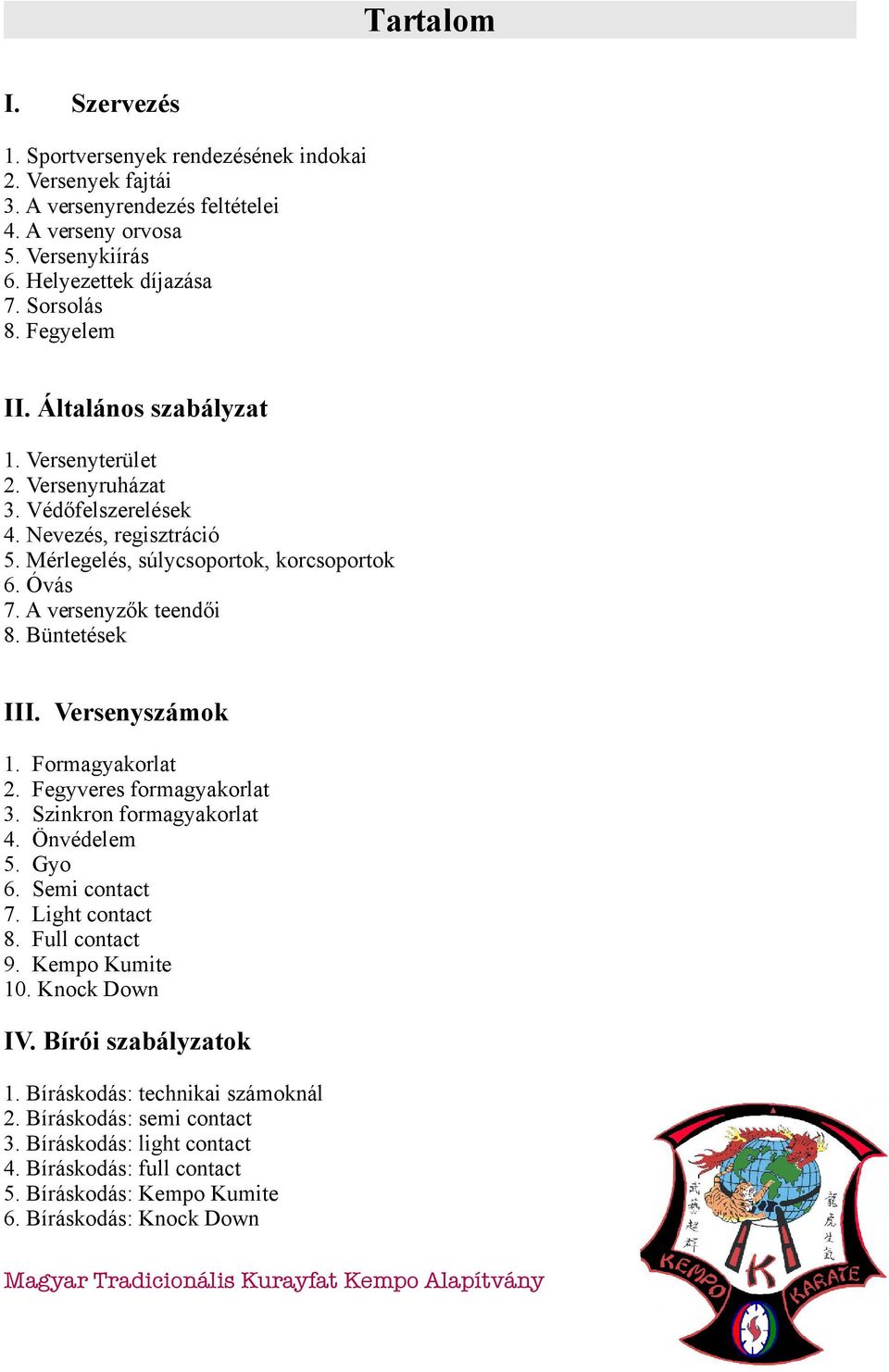 Büntetések III. Versenyszámok 1. Formagyakorlat 2. Fegyveres formagyakorlat 3. Szinkron formagyakorlat 4. Önvédelem 5. Gyo 6. Semi contact 7. Light contact 8. Full contact 9. Kempo Kumite 10.