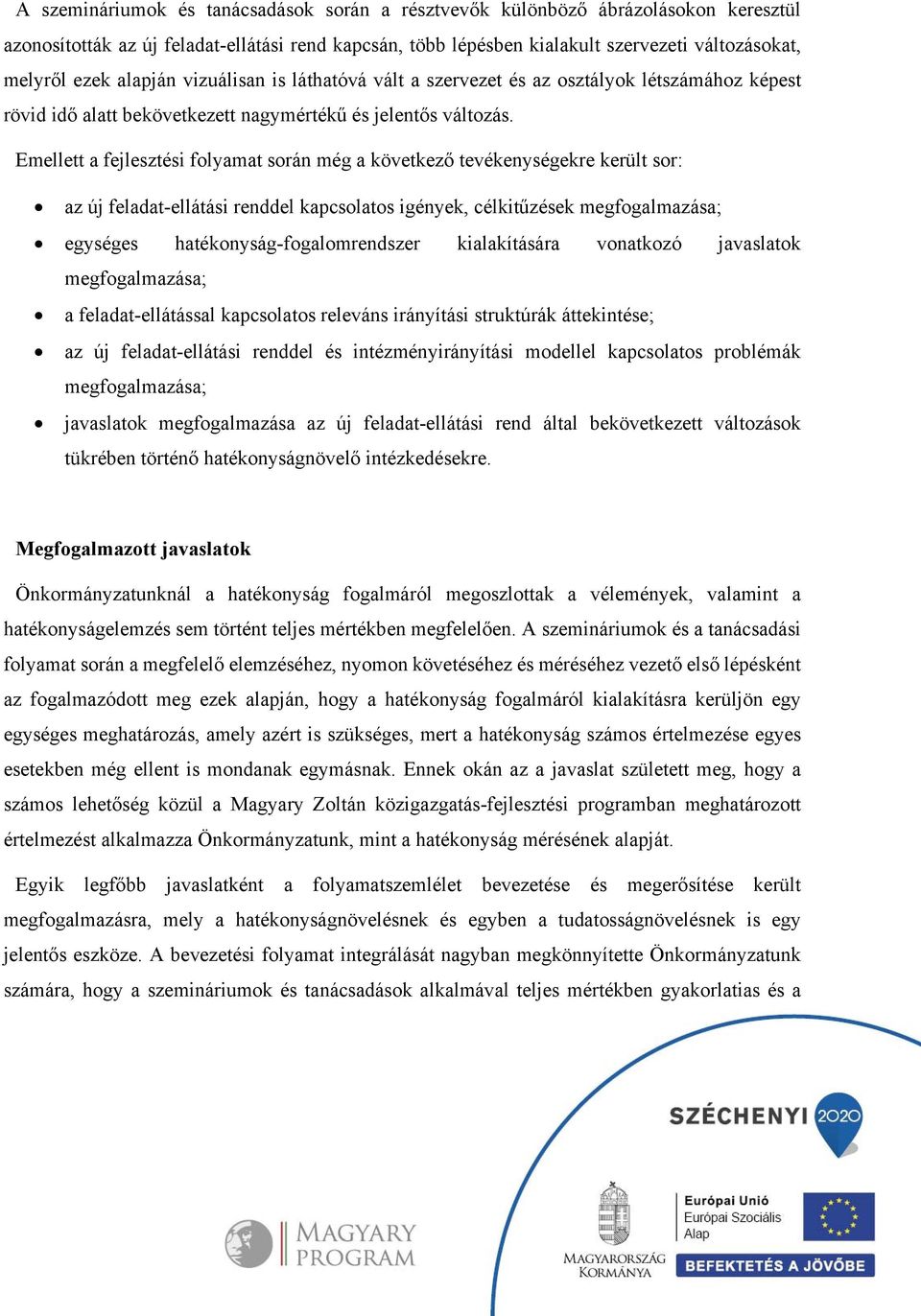 Emellett a fejlesztési folyamat során még a következő tevékenységekre került sor: az új feladat-ellátási renddel kapcsolatos igények, célkitűzések megfogalmazása; egységes hatékonyság-fogalomrendszer