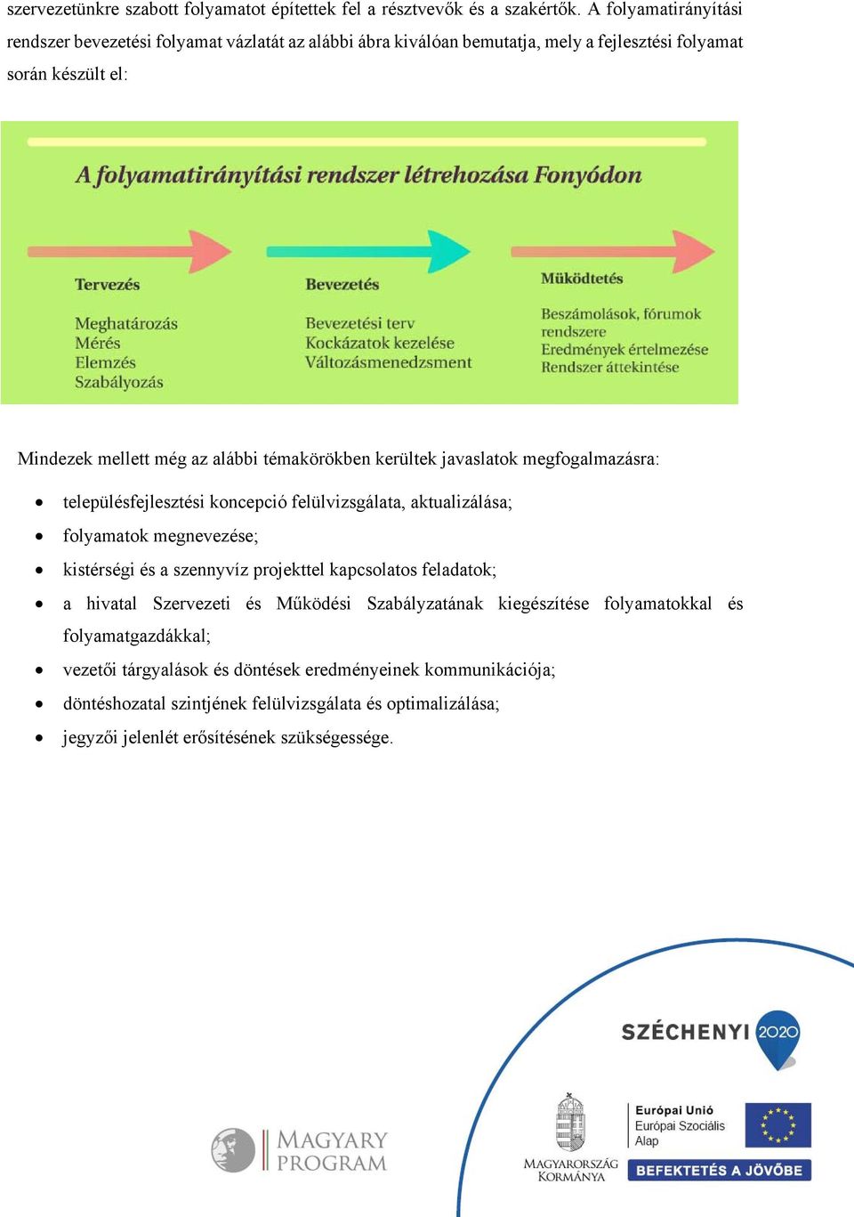 témakörökben kerültek javaslatok megfogalmazásra: településfejlesztési koncepció felülvizsgálata, aktualizálása; folyamatok megnevezése; kistérségi és a szennyvíz projekttel