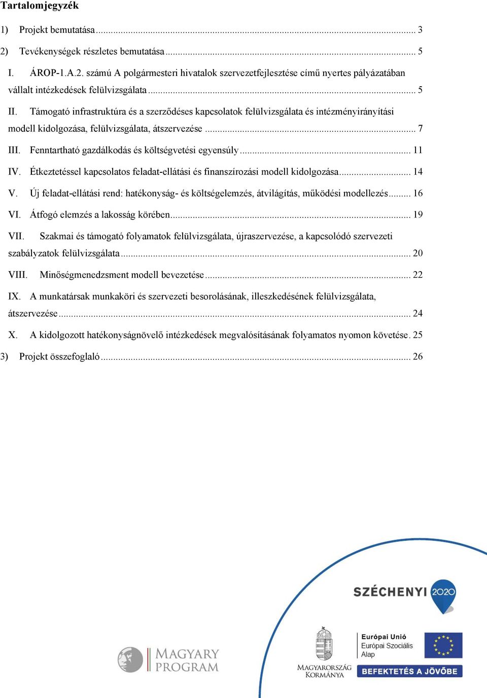 Fenntartható gazdálkodás és költségvetési egyensúly... 11 IV. Étkeztetéssel kapcsolatos feladat-ellátási és finanszírozási modell kidolgozása... 14 V.