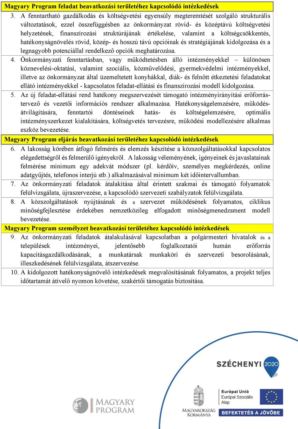 finanszírozási struktúrájának értékelése, valamint a költségcsökkentés, hatékonyságnövelés rövid, közép- és hosszú távú opcióinak és stratégiájának kidolgozása és a legnagyobb potenciállal rendelkező