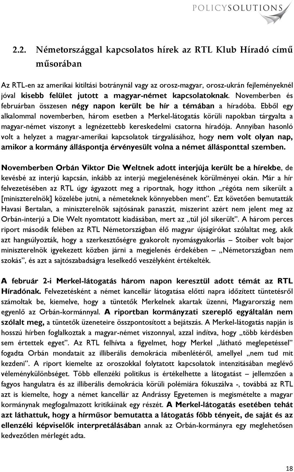 Ebből egy alkalommal novemberben, három esetben a Merkel-látogatás körüli napokban tárgyalta a magyar-német viszonyt a legnézettebb kereskedelmi csatorna híradója.