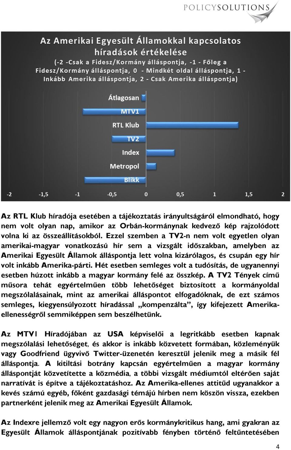 volt inkább Amerika-párti. Hét esetben semleges volt a tudósítás, de ugyanennyi esetben húzott inkább a magyar kormány felé az összkép.