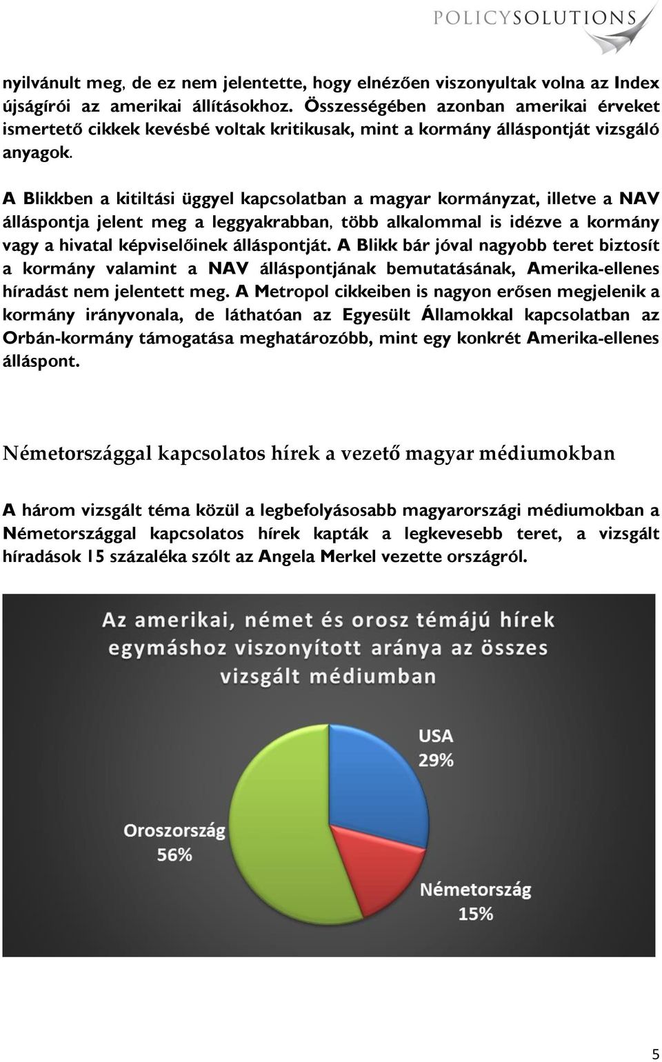 A Blikkben a kitiltási üggyel kapcsolatban a magyar kormányzat, illetve a NAV álláspontja jelent meg a leggyakrabban, több alkalommal is idézve a kormány vagy a hivatal képviselőinek álláspontját.