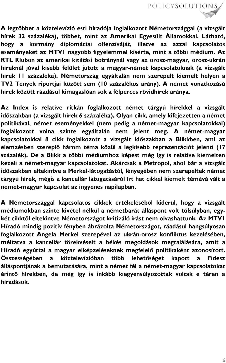 Az RTL Klubon az amerikai kitiltási botránynál vagy az orosz-magyar, orosz-ukrán híreknél jóval kisebb felület jutott a magyar-német kapcsolatoknak (a vizsgált hírek 11 százaléka).