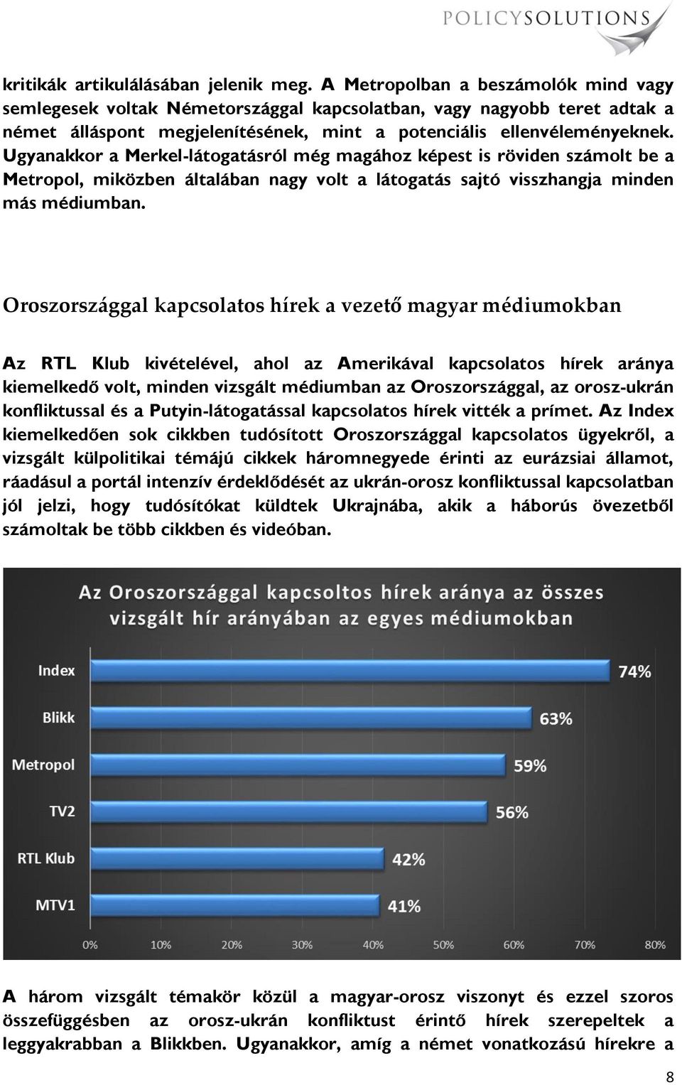 Ugyanakkor a Merkel-látogatásról még magához képest is röviden számolt be a Metropol, miközben általában nagy volt a látogatás sajtó visszhangja minden más médiumban.