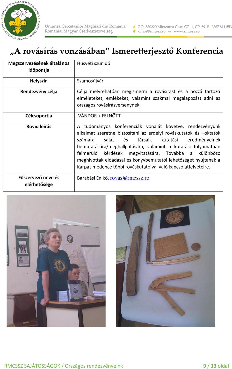 VÁNDOR + FELNŐTT A tudományos konferenciák vonalát követve, rendezvényünk alkalmat szeretne biztosítani az erdélyi rováskutatók és oktatók számára saját és társaik kutatási