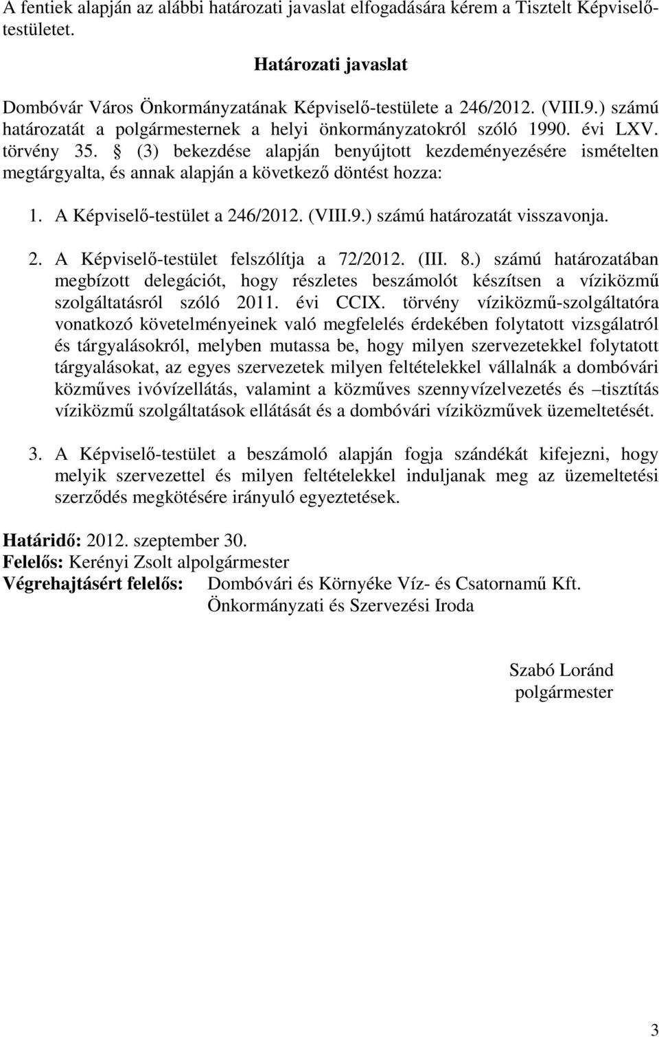 (3) bekezdése alapján benyújtott kezdeményezésére ismételten megtárgyalta, és annak alapján a következő döntést hozza: 1. A Képviselő-testület a 246/2012. (VIII.9.) számú határozatát visszavonja. 2. A Képviselő-testület felszólítja a 72/2012.