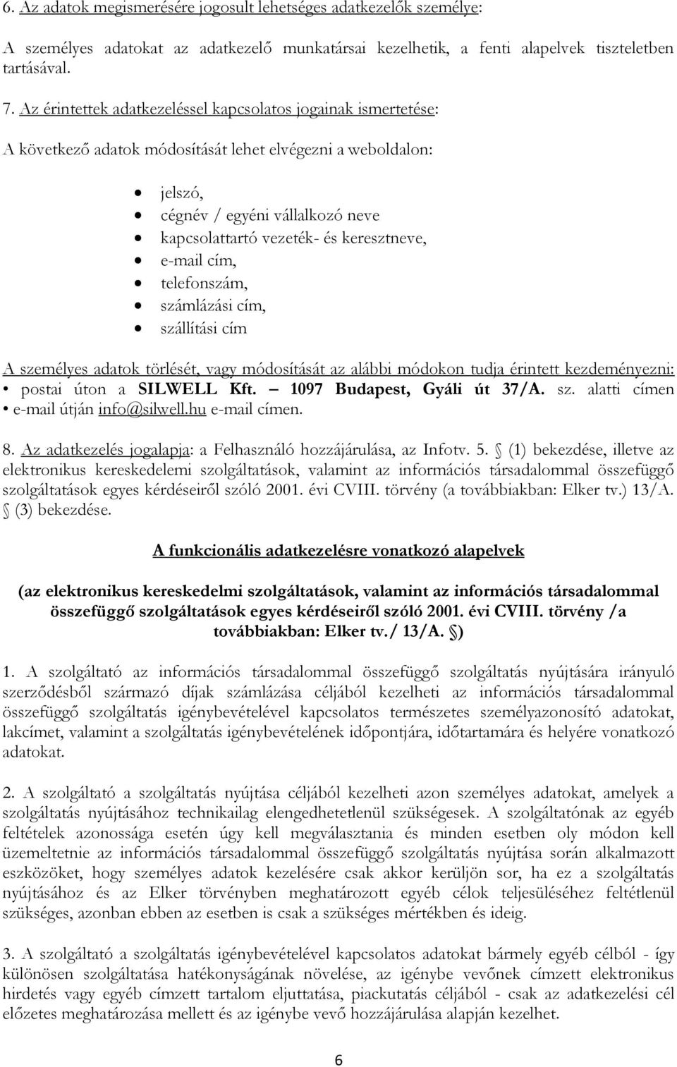 keresztneve, e-mail cím, telefonszám, számlázási cím, szállítási cím A személyes adatok törlését, vagy módosítását az alábbi módokon tudja érintett kezdeményezni: postai úton a SILWELL Kft.