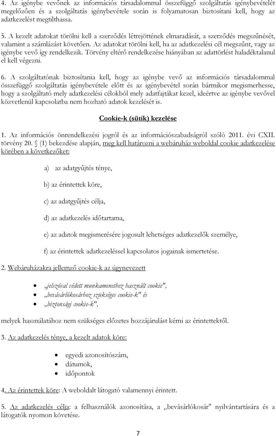 Az adatokat törölni kell, ha az adatkezelési cél megszűnt, vagy az igénybe vevő így rendelkezik. Törvény eltérő rendelkezése hiányában az adattörlést haladéktalanul el kell végezni. 6.