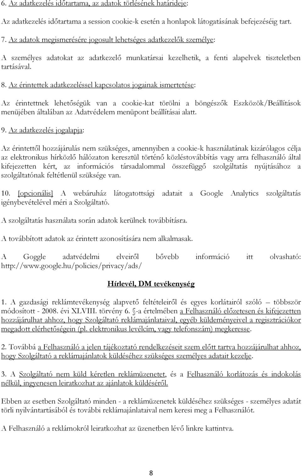 Az érintettek adatkezeléssel kapcsolatos jogainak ismertetése: Az érintettnek lehetőségük van a cookie-kat törölni a böngészők Eszközök/Beállítások menüjében általában az Adatvédelem menüpont