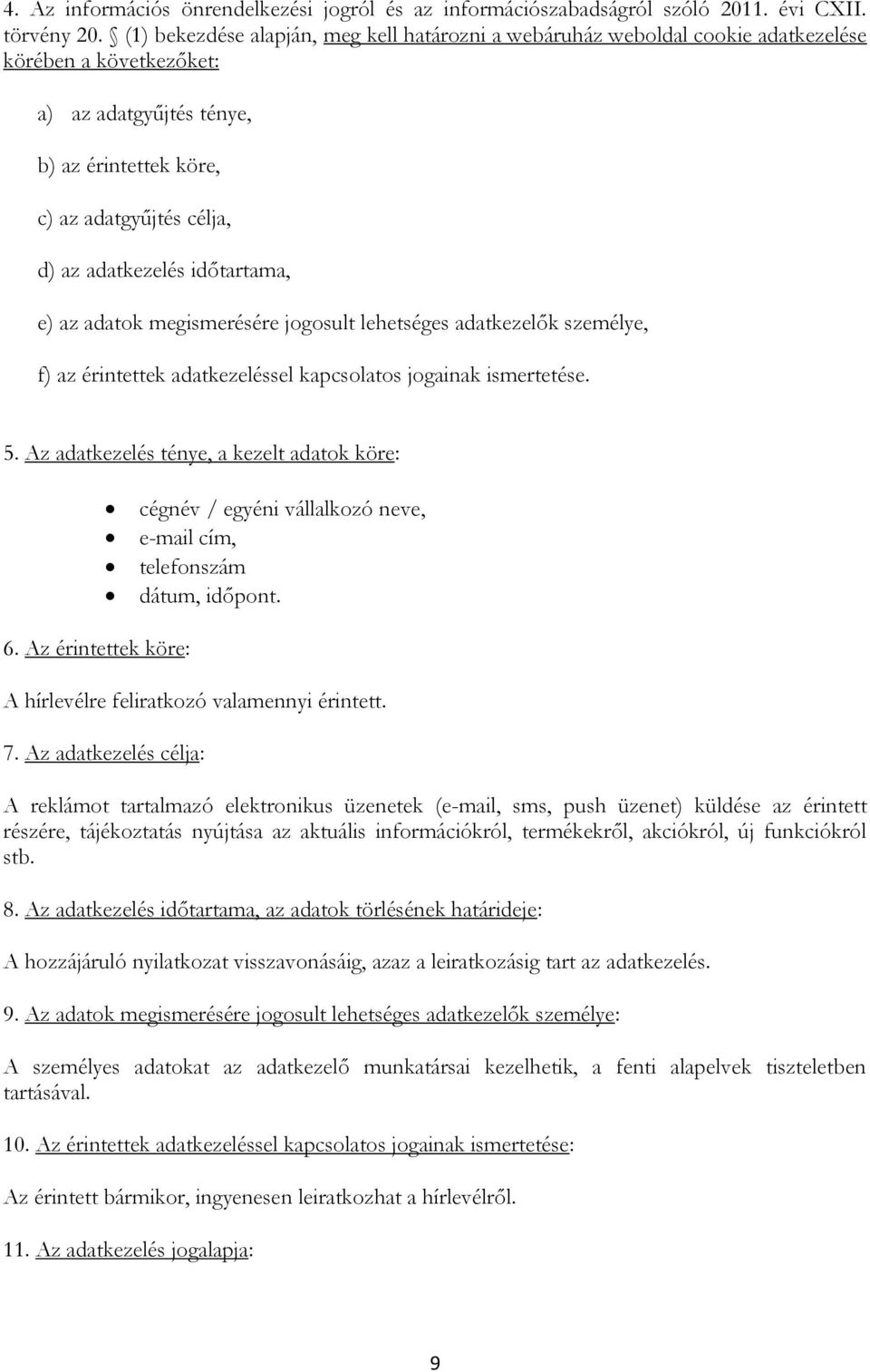 időtartama, e) az adatok megismerésére jogosult lehetséges adatkezelők személye, f) az érintettek adatkezeléssel kapcsolatos jogainak ismertetése. 5.