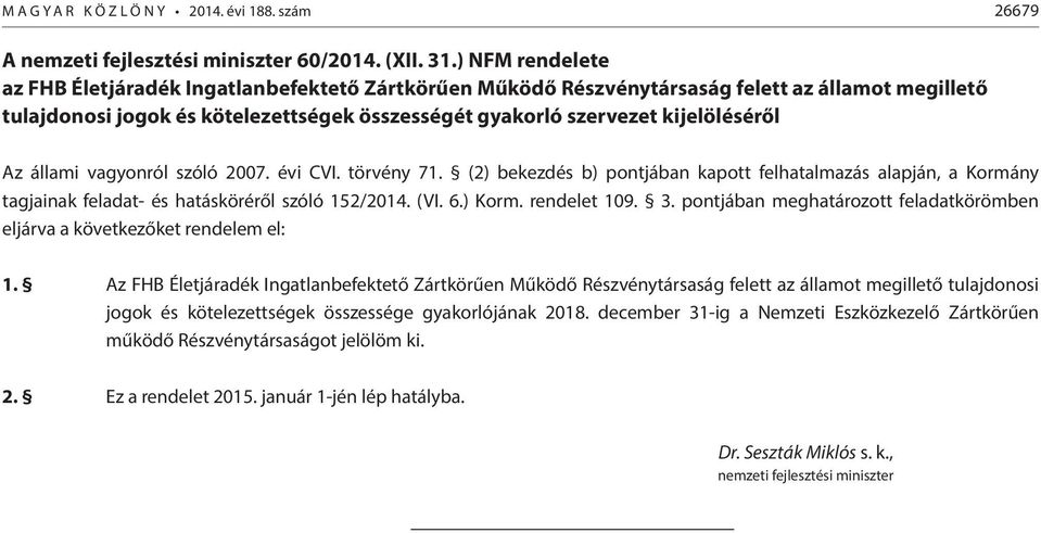 Az állami vagyonról szóló 2007. évi CVI. törvény 71. (2) bekezdés b) pontjában kapott felhatalmazás alapján, a Kormány tagjainak feladat- és hatásköréről szóló 152/2014. (VI. 6.) Korm. rendelet 109.
