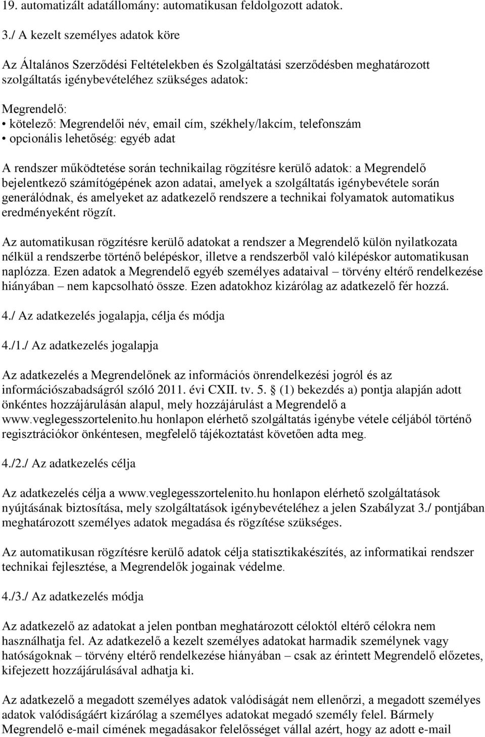 név, email cím, székhely/lakcím, telefonszám opcionális lehetőség: egyéb adat A rendszer működtetése során technikailag rögzítésre kerülő adatok: a Megrendelő bejelentkező számítógépének azon adatai,