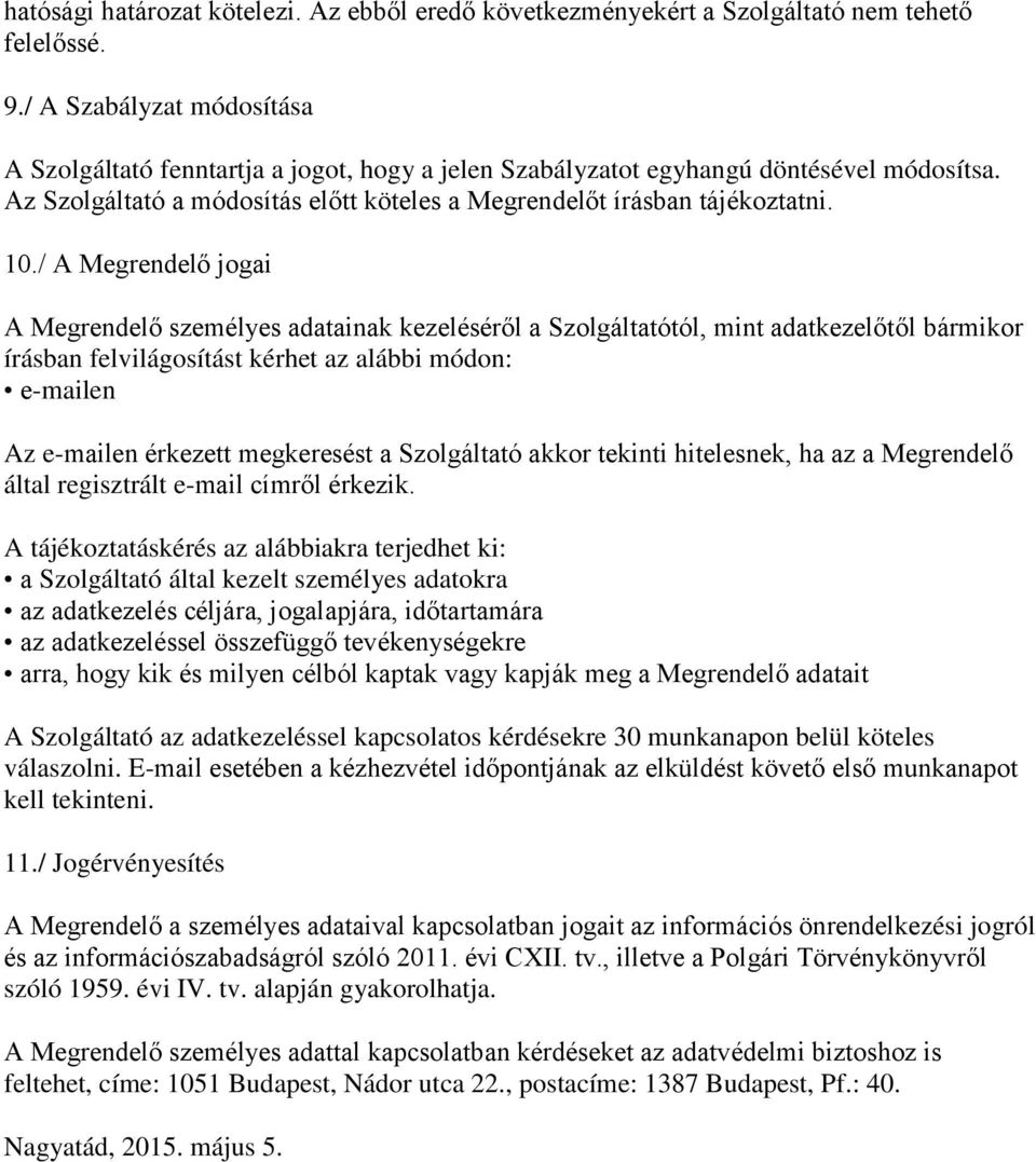 / A Megrendelő jogai A Megrendelő személyes adatainak kezeléséről a Szolgáltatótól, mint adatkezelőtől bármikor írásban felvilágosítást kérhet az alábbi módon: e-mailen Az e-mailen érkezett