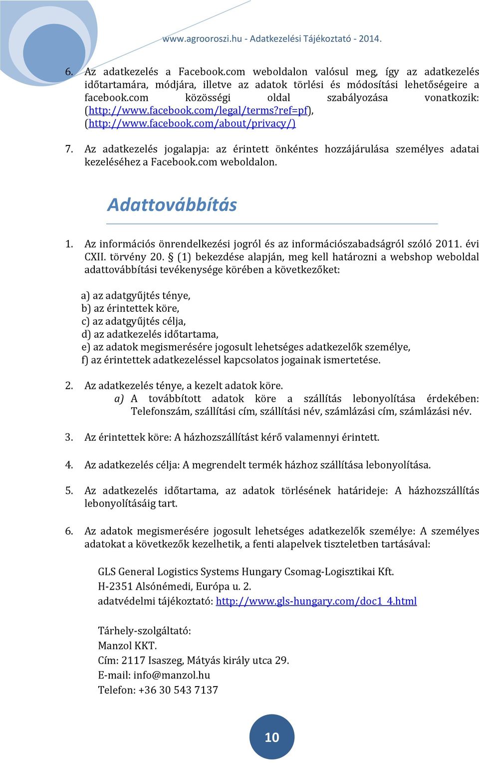 Az adatkezelés jogalapja: az érintett önkéntes hozzájárulása személyes adatai kezeléséhez a Facebook.com weboldalon. Adattovábbítás 1.