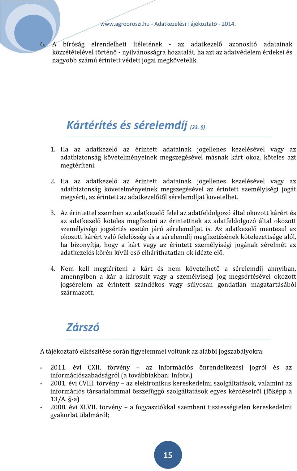 Ha az adatkezelő az érintett adatainak jogellenes kezelésével vagy az adatbiztonság követelményeinek megszegésével másnak kárt okoz, köteles azt megtéríteni. 2.